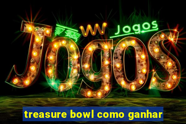 treasure bowl como ganhar